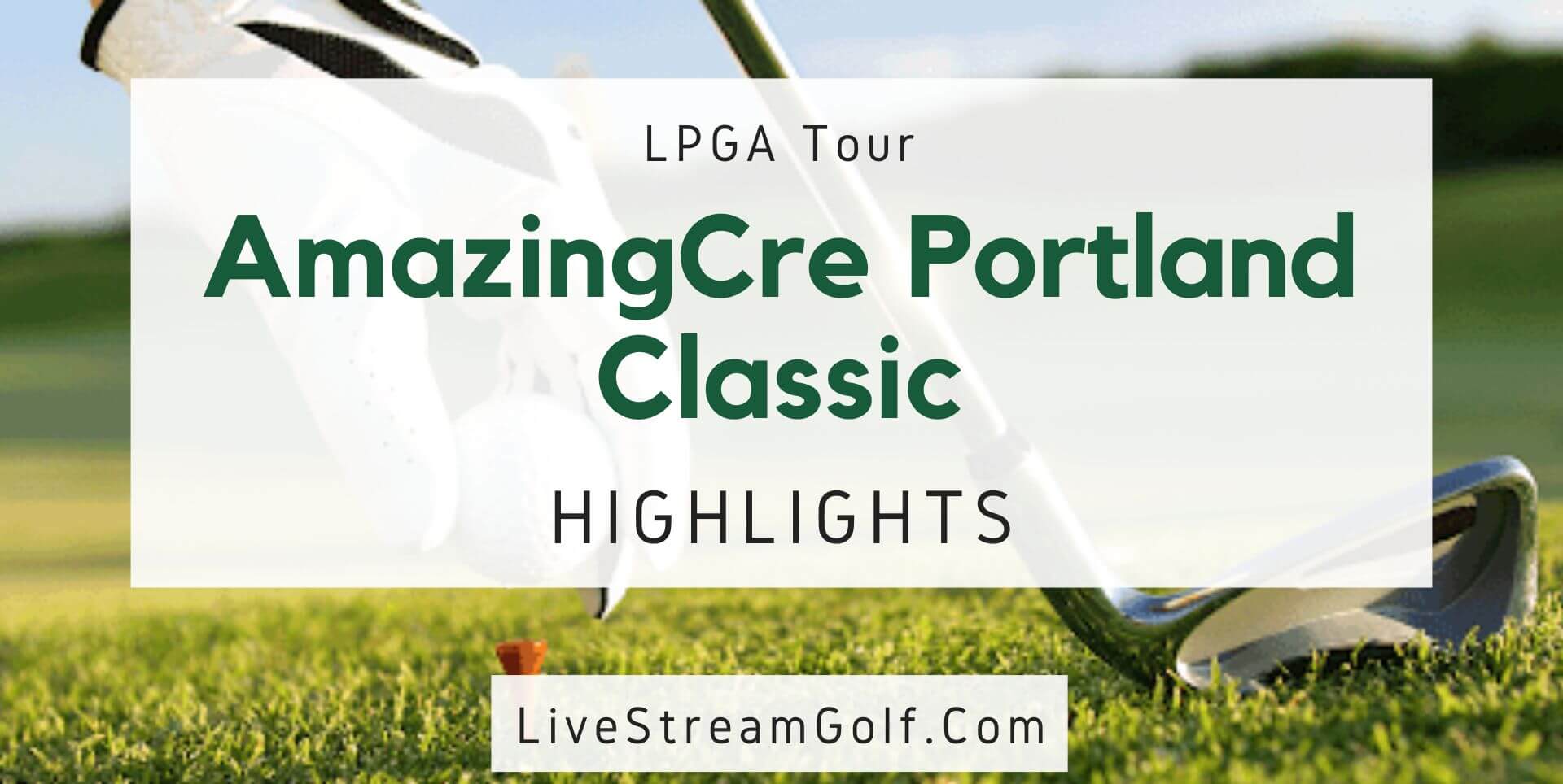 AmazingCre Portland Classic Day 4 Highlights LPGA 2022