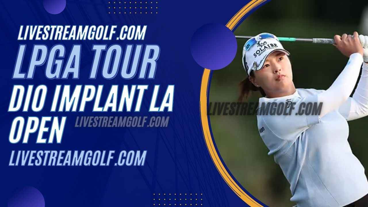DIO Implant LA Open Day 3 Live Stream: LPGA Tour 2023