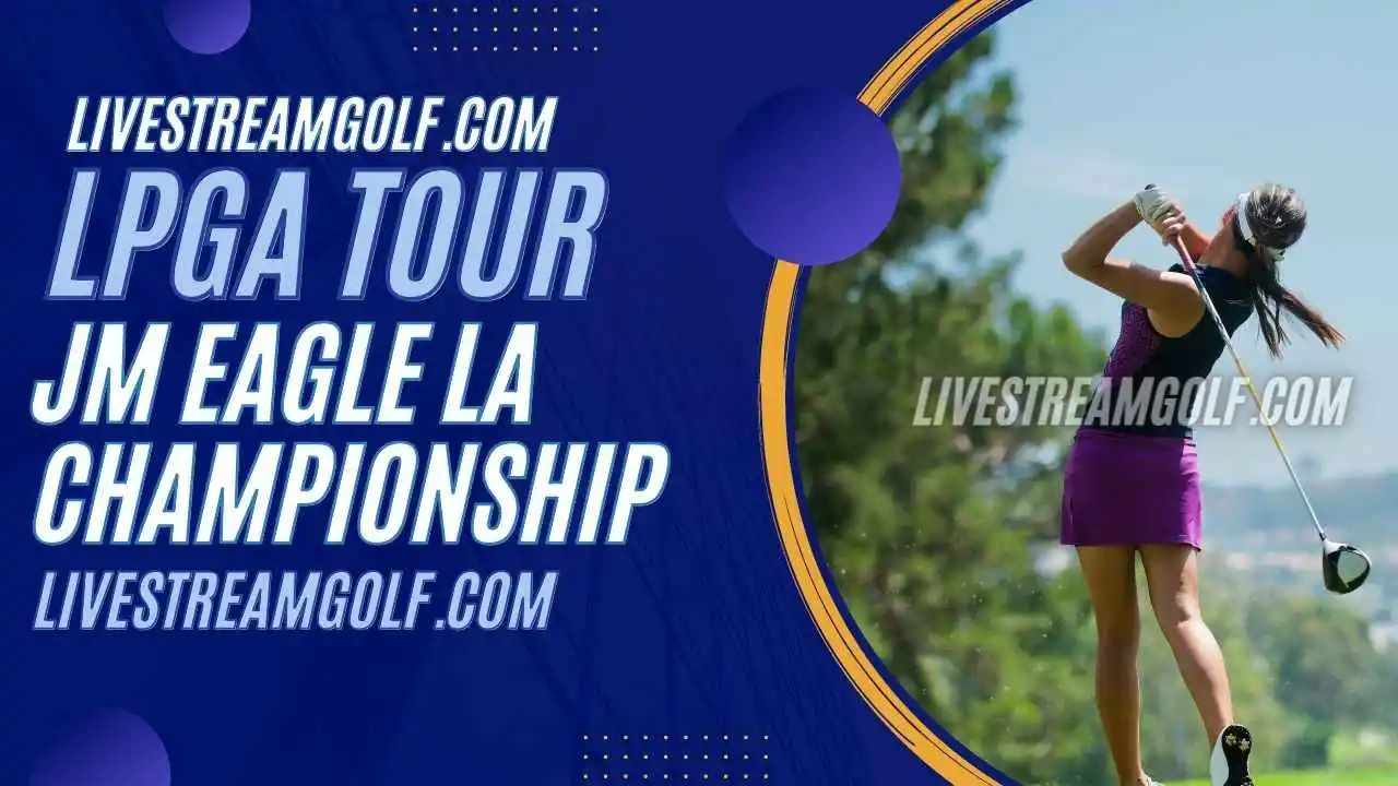 JM Eagle LA Championship Day 1 Live Stream: LPGA Tour 2024